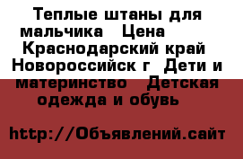 Теплые штаны для мальчика › Цена ­ 200 - Краснодарский край, Новороссийск г. Дети и материнство » Детская одежда и обувь   